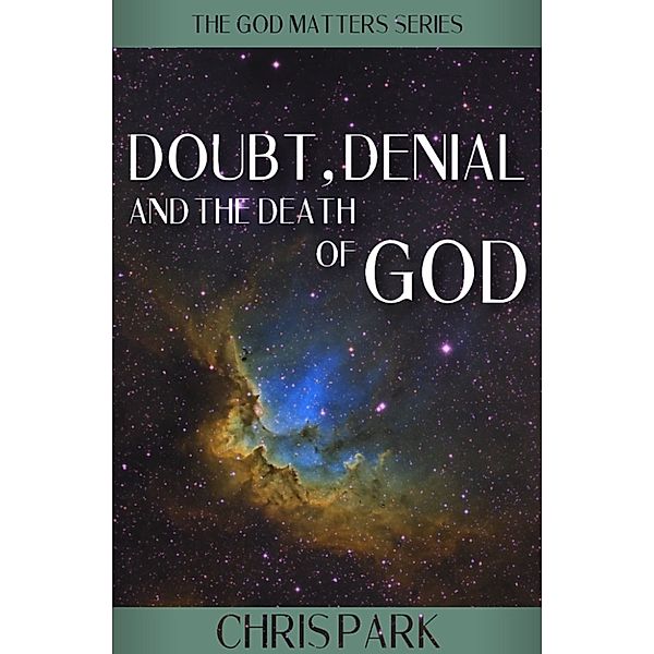 GOD MATTERS: Doubt, Denial and the Death of God, Chris Park