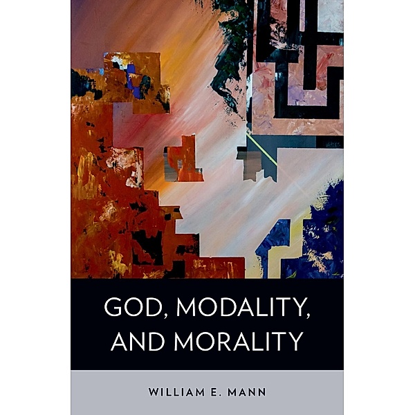 God, Modality, and Morality, William E. Mann