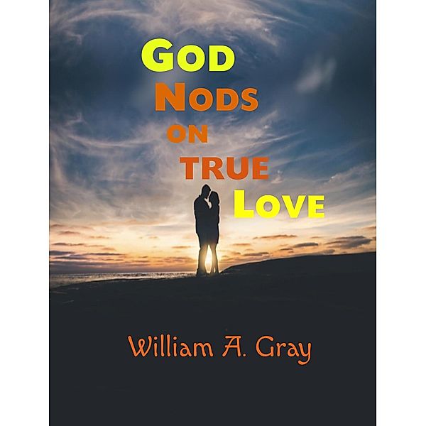 God Nods on True Love (God Nods Trilogy, #1) / God Nods Trilogy, William A. Gray