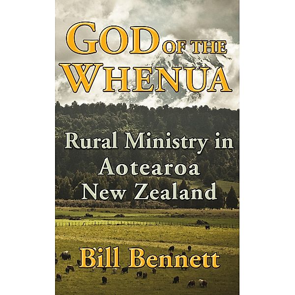 God of the Whenua: Rural Ministry in Aotearoa New Zealand, Bill Bennett