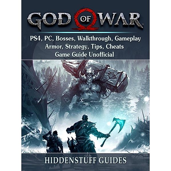 God of War PS4, PC, Bosses, Walkthrough, Gameplay, Armor, Strategy, Tips, Cheats, Game Guide Unofficial / HIDDENSTUFF ENTERTAINMENT, Hiddenstuff Guides