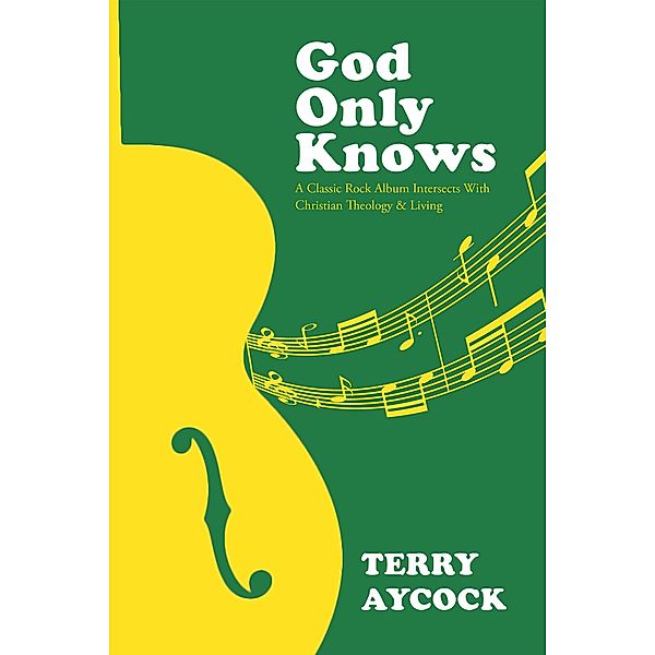 God Only Knows: A Classic Rock Album Intersects With Christian Theology & Living, Terry Aycock
