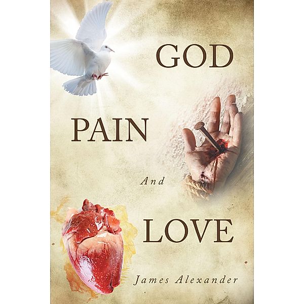 God, Pain, And Love, James Alexander