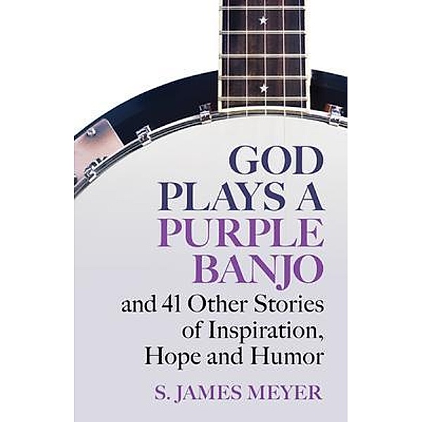 God Plays a Purple Banjo, S. James Meyer