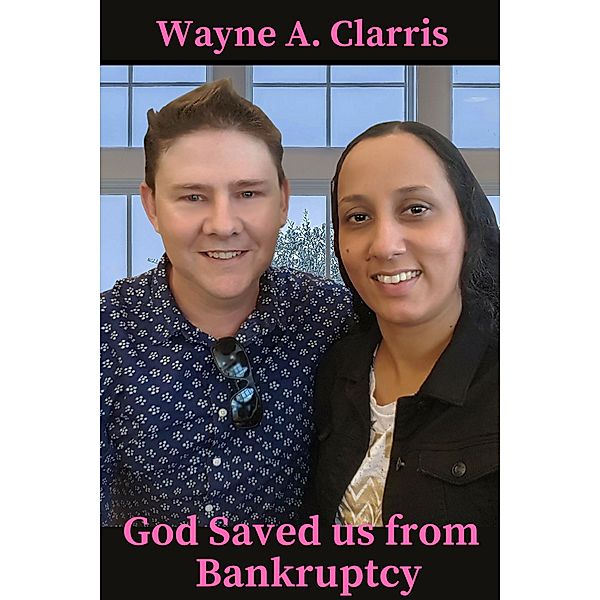 God Saved Us from Bankruptcy, Wayne A. Clarris