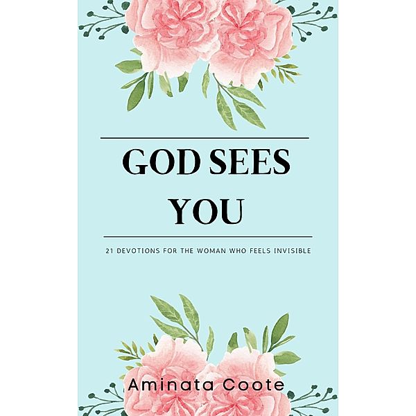 God Sees You: 21 Devotions for the Woman Who Feels Invisible, Aminata Coote