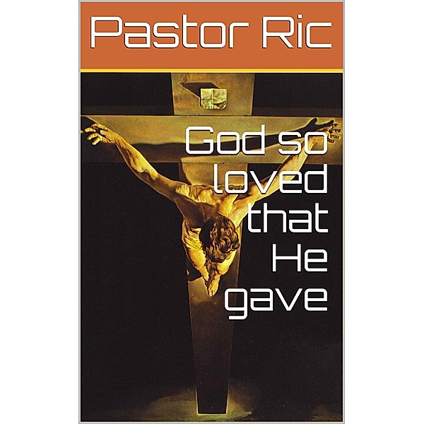 God so loved that He gave, Pastor Ric
