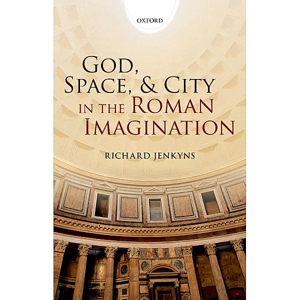 God, Space, and City in the Roman Imagination, Richard Jenkyns