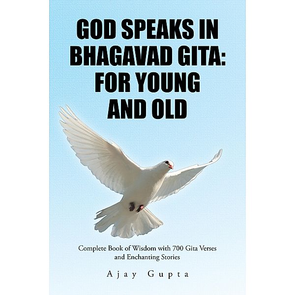 God Speaks in Bhagavad Gita: for Young and Old, Ajay Gupta