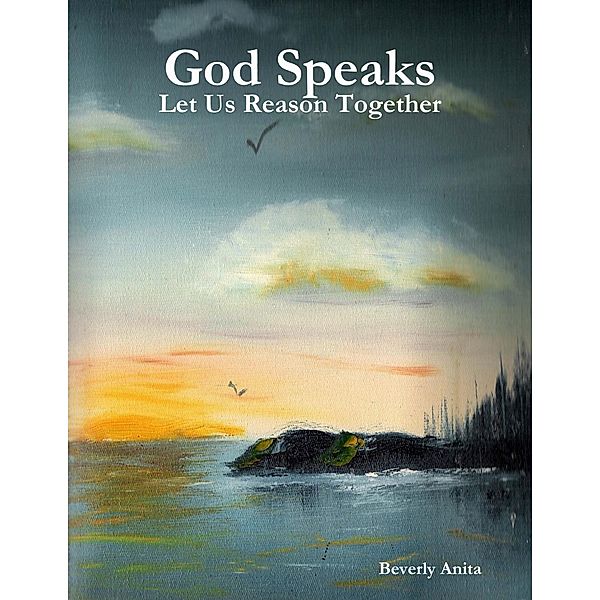 God Speaks - Let Us Reason Together, Beverly Anita