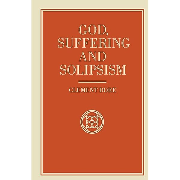 God, Suffering and Solipsism, Clement Dore