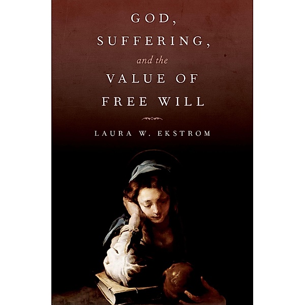 God, Suffering, and the Value of Free Will, Laura W. Ekstrom