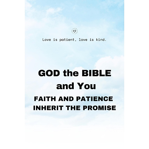 GOD the BIBLE and You:  Faith and Patience Inherit the Promises, B. B. Wayne