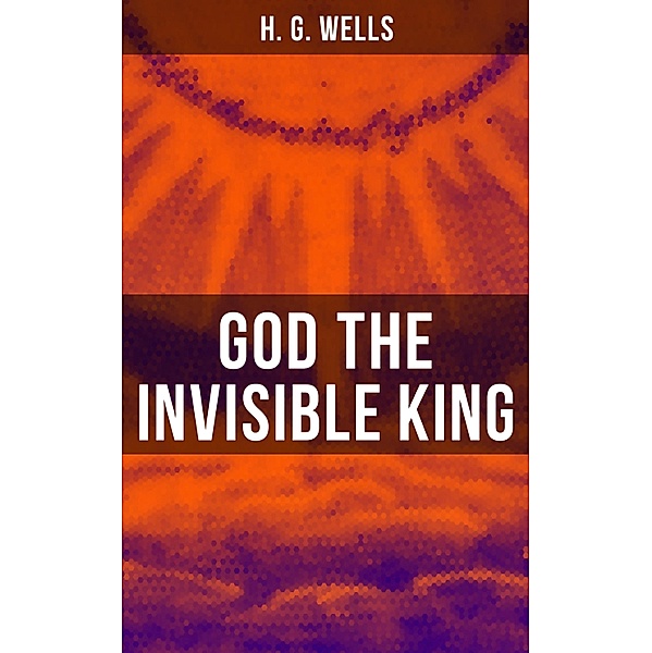 GOD THE INVISIBLE KING, H. G. Wells