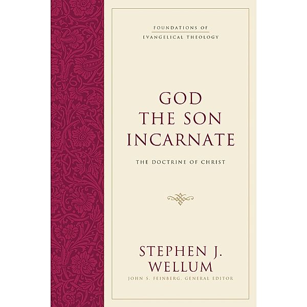 God the Son Incarnate / Foundations of Evangelical Theology, Stephen J. Wellum