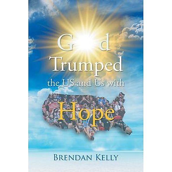 God Trumped the US and Us with Hope / URLink Print & Media, LLC, Brendan Kelly