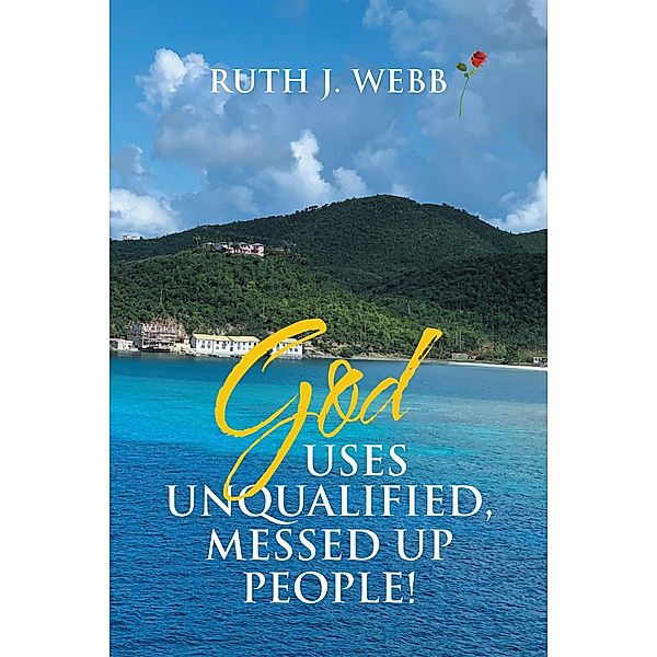 God Uses Unqualified, Messed up People!, Ruth J. Webb