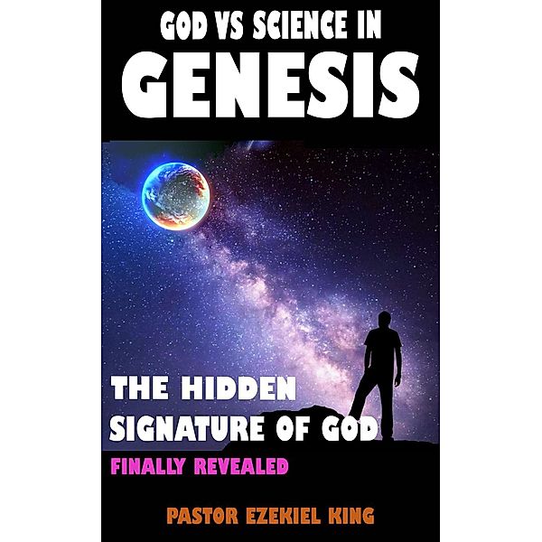 God vs Science In Genesis: The Hidden Signature Of God Finally Revealed, Pastor Ezekiel King