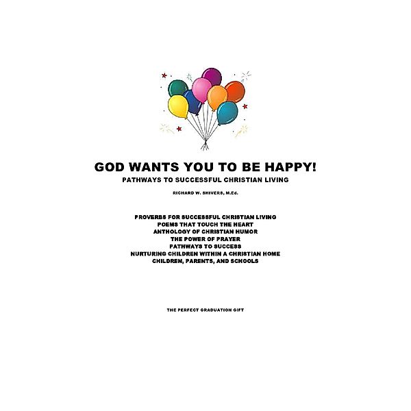 God Wants You To Be Happy! - Pathways to Successful Christian Living, Richard W. Shivers