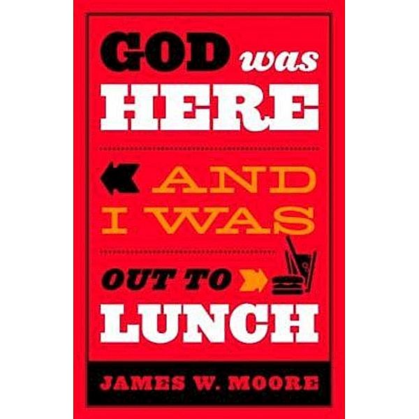 God Was Here and I Was Out to Lunch, James W. Moore
