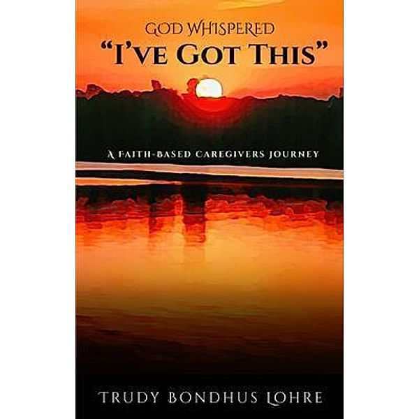 God Whispered, I've Got This., Trudy Bondhus Lohre