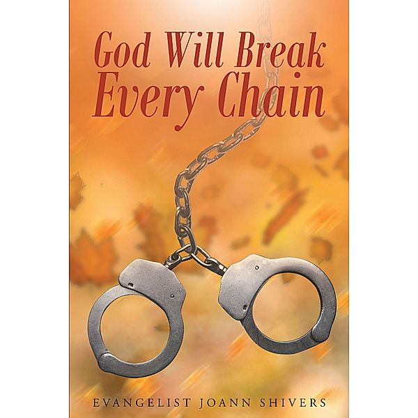 God Will Break Every Chain / Christian Faith Publishing, Inc., Evangelist Joann Shivers