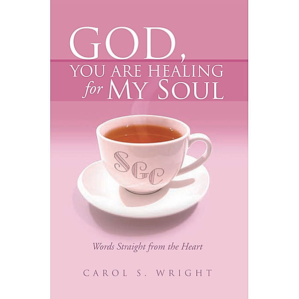 God, You Are Healing for My Soul (Words Straight from the Heart), Carol S. Wright