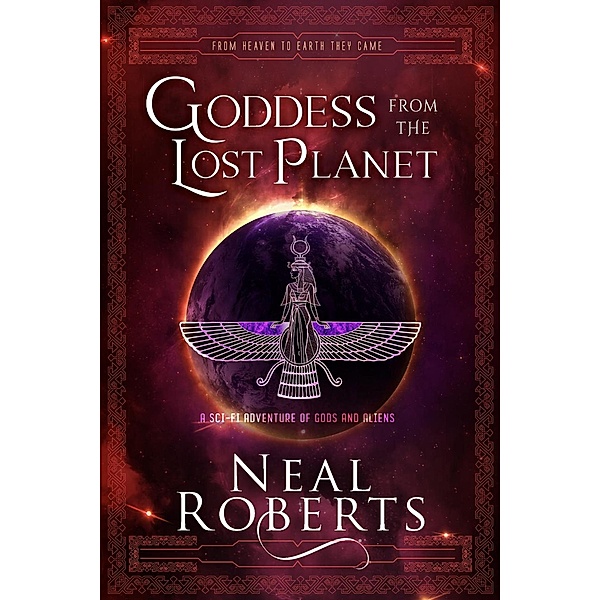 Goddess from the Lost Planet: A Sci-Fi Adventure of Gods and Aliens (From Heaven To Earth They Came, #1) / From Heaven To Earth They Came, Neal Roberts