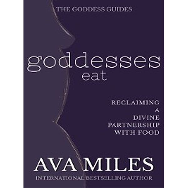 Goddess Guides: Goddesses Eat, Ava Miles