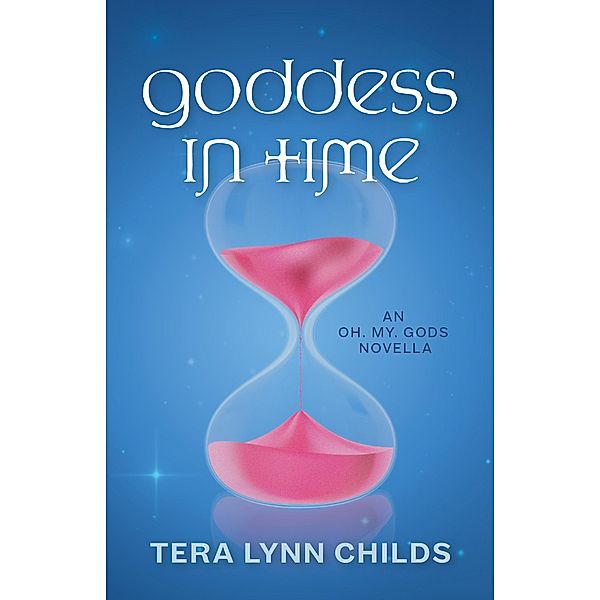 Goddess in Time (Oh. My. Gods., #3) / Oh. My. Gods., Tera Lynn Childs