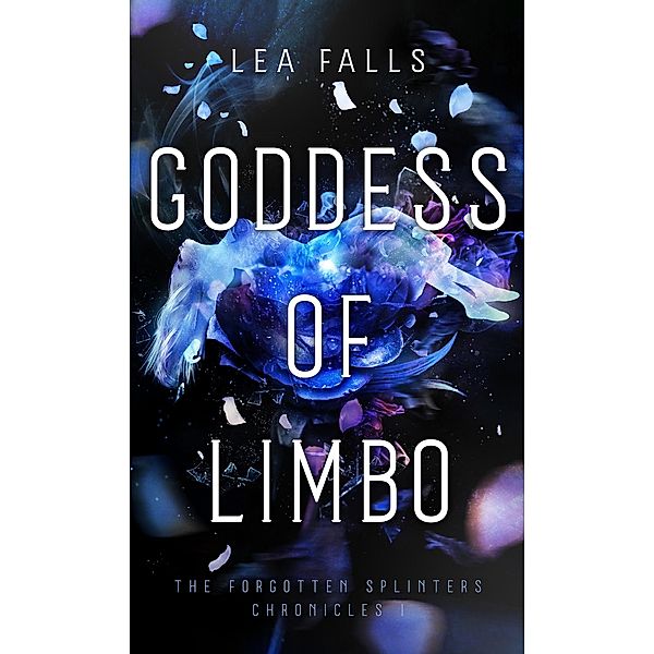 Goddess of Limbo (The Forgotten Splinters Chronicles, #1) / The Forgotten Splinters Chronicles, Lea Falls