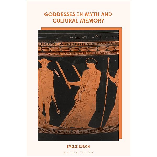 Goddesses in Myth and Cultural Memory, Emilie Kutash