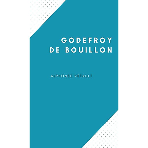 Godefroy de Bouillon, Alphonse Vétault