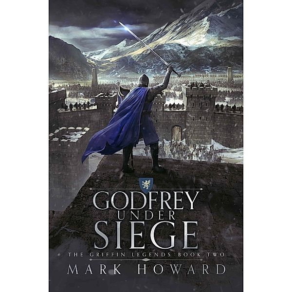 Godfrey Under Siege (The Griffin Legends, #2) / The Griffin Legends, Mark Howard