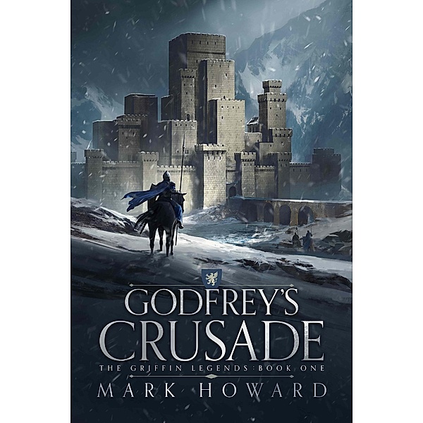 Godfrey's Crusade (The Griffin Legends, #1) / The Griffin Legends, Mark Howard