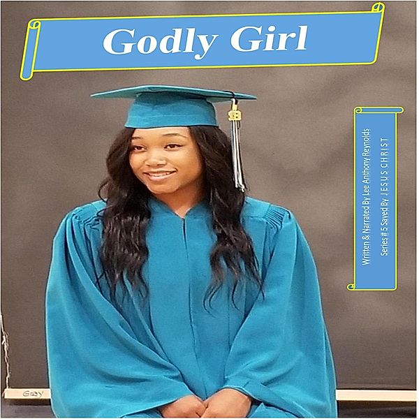 Godly Girl (Saved By  J E S U S  C H R I S T, #5) / Saved By  J E S U S  C H R I S T, Lee Anthony Reynolds