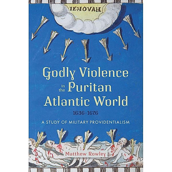 Godly Violence in the Puritan Atlantic World, 1636-1676, Matthew Rowley