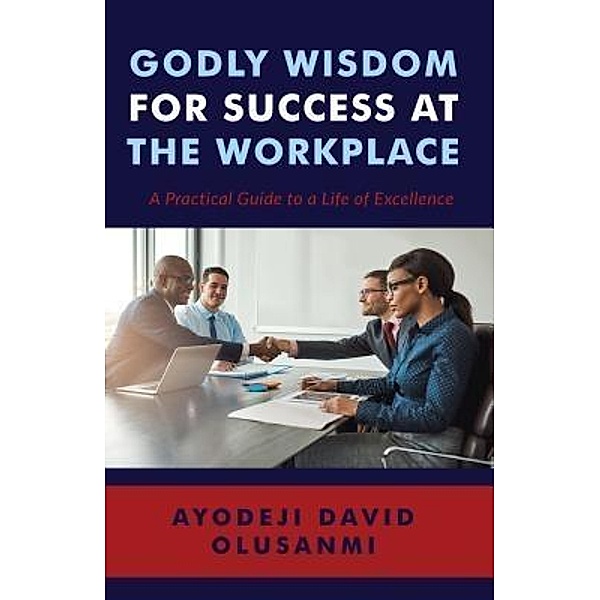 Godly Wisdom for Success at the Workplace / Baruch Publishing, Ayodeji David Olusanmi