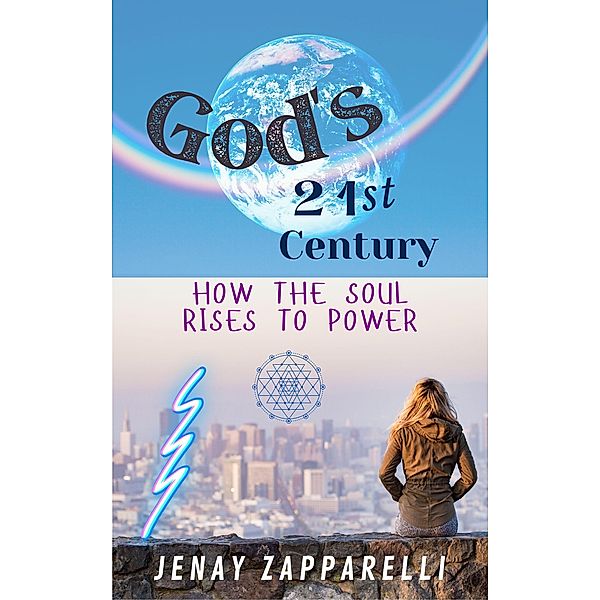 God's 21st Century: How the Soul Rises to Power (Thee Trilogy of the Ages, #2) / Thee Trilogy of the Ages, Jenay Zapparelli