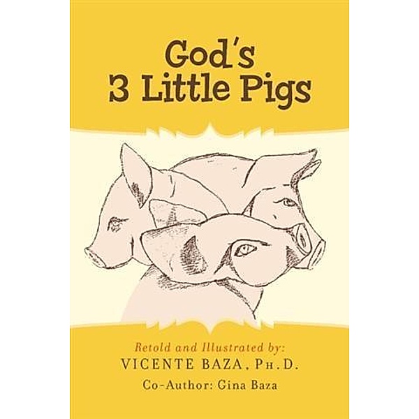 God's 3 Little Pigs, Ph. D. Vincent Baza