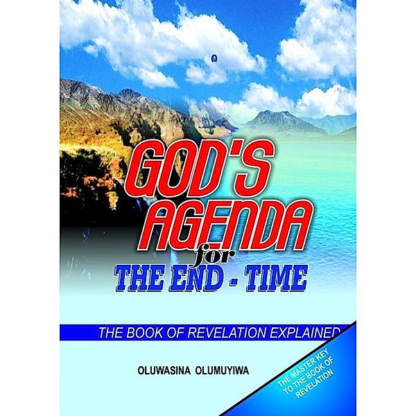 God's Agenda for the End: Time - The Book of Revelation Explained / Oluwasina Olumuyiwa, Oluwasina Olumuyiwa