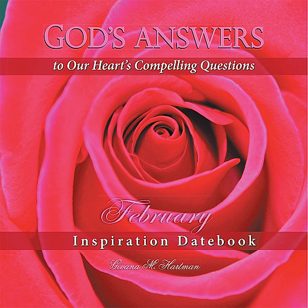 God’S Answers to Our Heart’S Compelling Questions—February, Givana M. Hartman