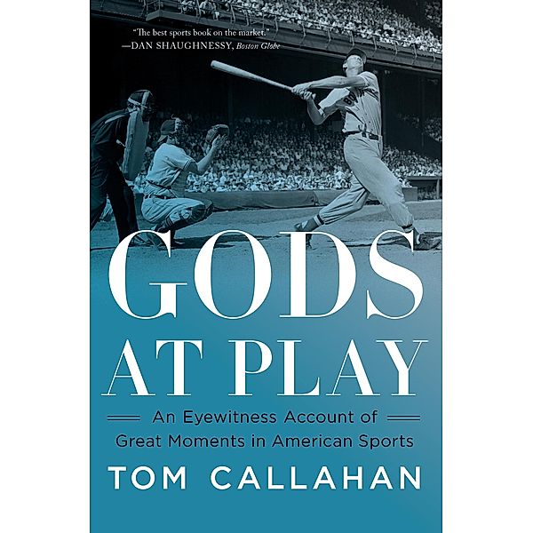 Gods at Play: An Eyewitness Account of Great Moments in American Sports, Tom Callahan