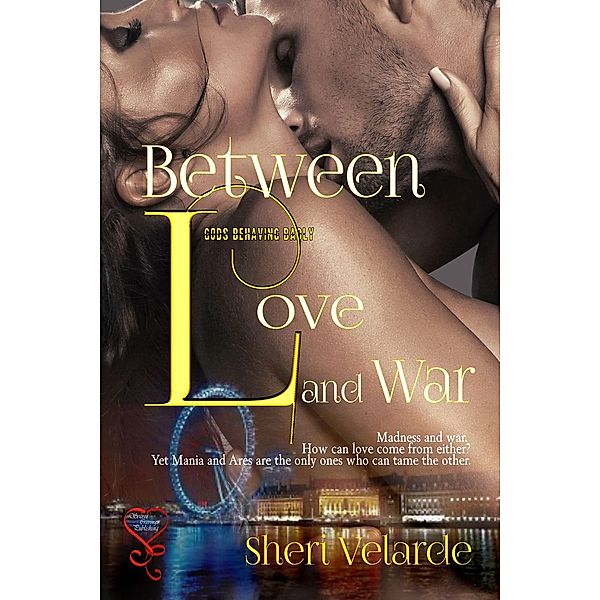 Gods Behaving Badly: Between Love and War (Gods Behaving Badly, #3), Sheri Velarde