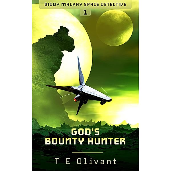 God's Bounty Hunter (Biddy Mackay Space Detective, #1) / Biddy Mackay Space Detective, Te Olivant