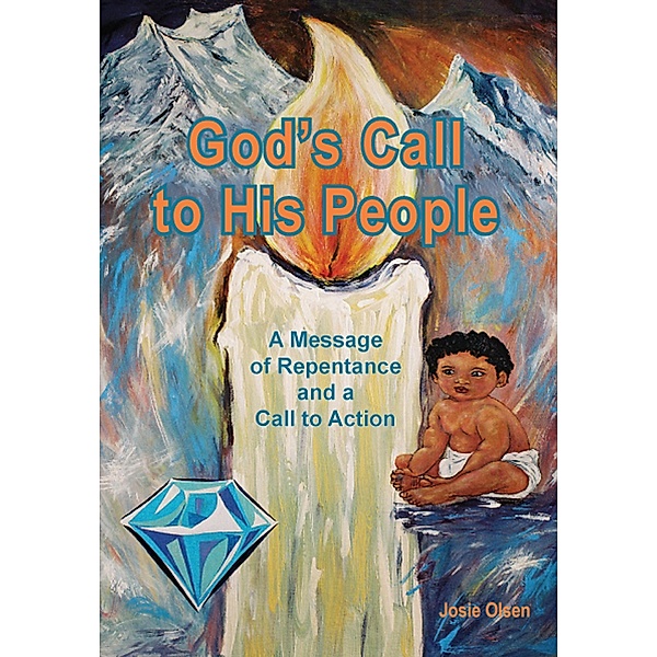 God's Call to His People - A Message of Repentance and a Call to Action, Josephine Olsen