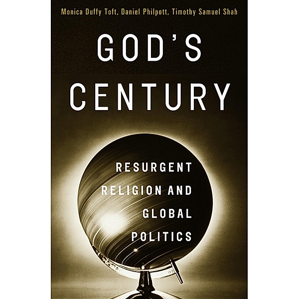 God's Century: Resurgent Religion and Global Politics, Monica Duffy Toft, Daniel Philpott, Timothy Samuel Shah
