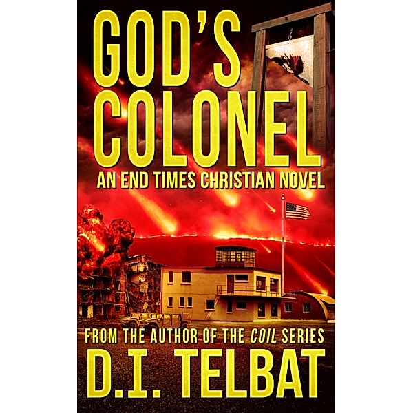 God's Colonel: An End Times Christian Novel, D.I. Telbat
