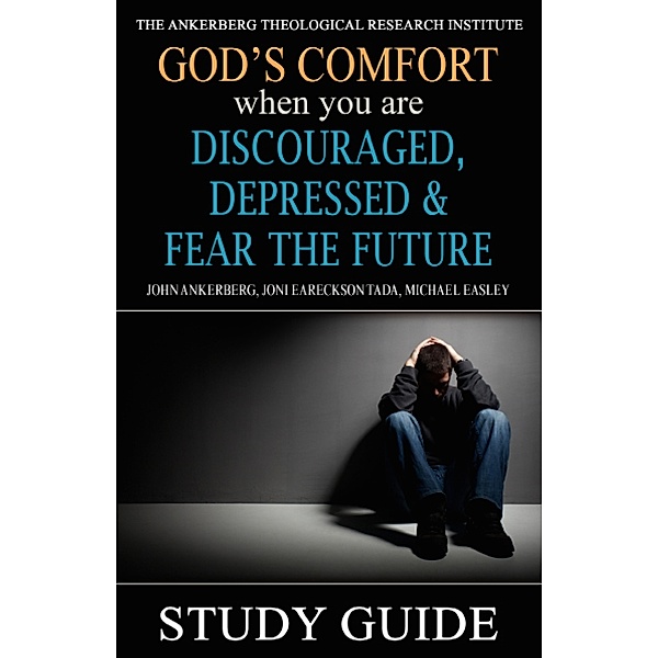 God’s Comfort When You Are Discouraged, Depressed and Fear the Future, Joni Eareckson Tada, John Ankerberg, Michael Easley