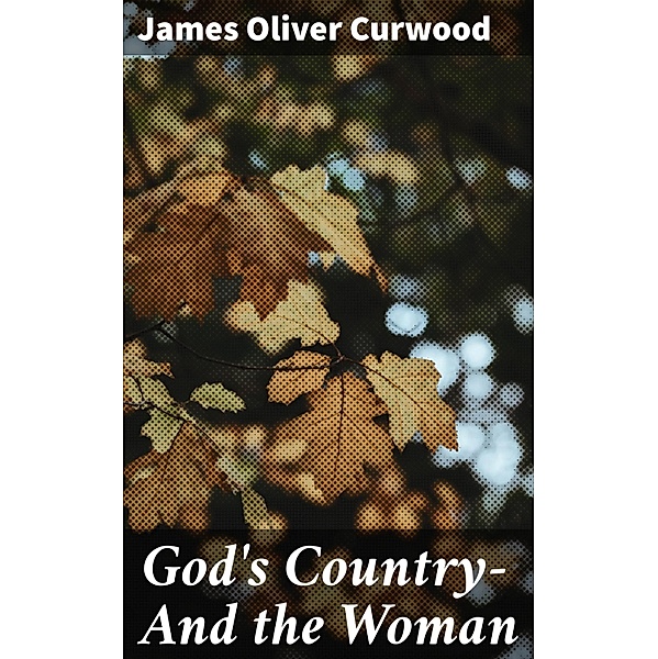 God's Country-And the Woman, James Oliver Curwood